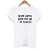 MOM COME PICK ME UP T-SHIRT DR23