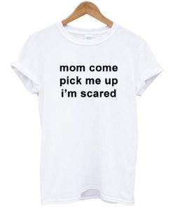 MOM COME PICK ME UP T-SHIRT DR23