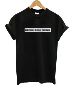 NOT INVOLVED IN HUMAN TRAFFICKING T-SHIRT DR23