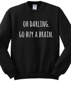 OH DARLING GO BUY A BRAIN SWEATSHIRT DR23