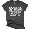 SOCIAL DISTANCING I HAVE TRAINED FOR THIS MY WHOLE LIFE T-SHIRT CR37