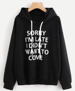 SORRY I AM LATE I DIDNT WANT TO COME HOODIE CR37
