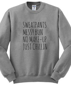 SWEATPANTS MESSY BUN NO MAKE-UP JUST CHILLIN SWEATSHIRT DR23