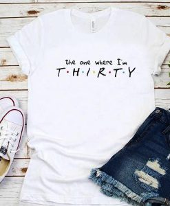 THE ONE WHERE I'M THIRTY T-SHIRT DR23
