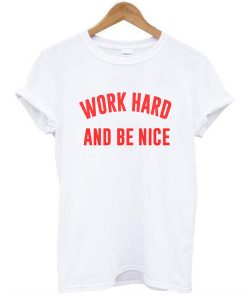 WORK HARD AND BE NICE T-SHIRT DR23