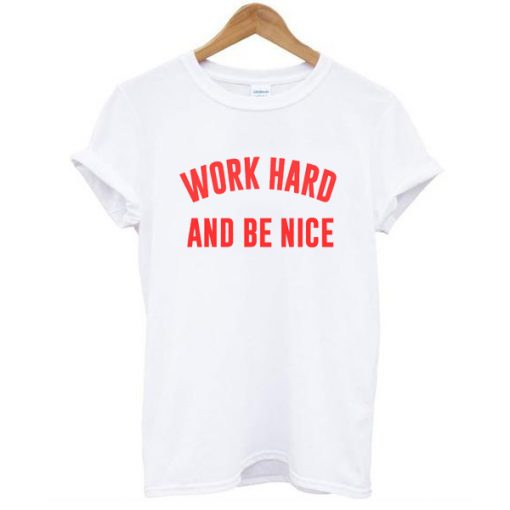 WORK HARD AND BE NICE T-SHIRT DR23