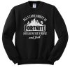 ALL I CARE ABOUT IS FORTNITE SWEATSHIRT DR23