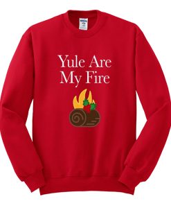 YULE ARE MY FIRE SWEATSHIRT DR23