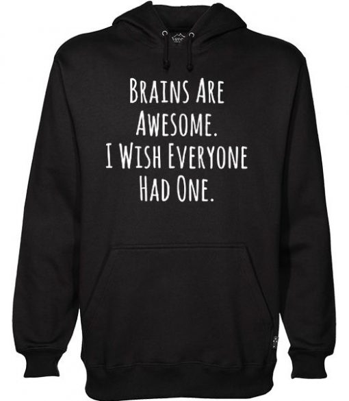 BRAINS ARE AWESOME I WISH EVERYONE HAD ONE HOODIE SS