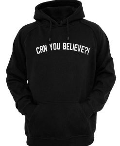 CAN YOU BELIEVE HOODIE SS
