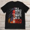I A WORLD FULL OF WHITE BE A RED T-SHIRT DX23