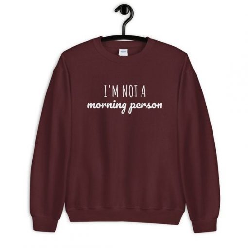 I AM NOT A MORNING PERSON SWEATSHIRT SS