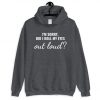 I AM SORRY DID I ROLL MY EYES OUT LOUD HOODIE SS