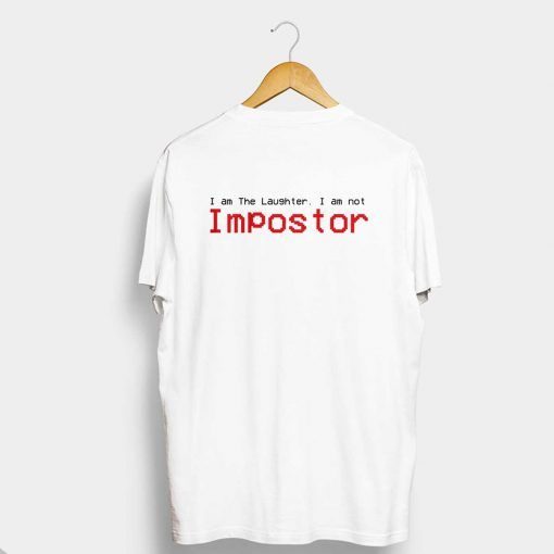 I AM THE LAUGHTER NOT IMPOSTOR T-SHIRT SS