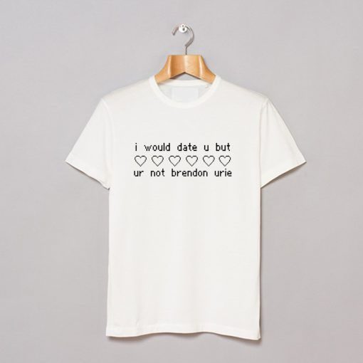 I WOULD DATE U BRENDON URIE T-SHIRT SS