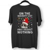 ON THE NAUGHTY LIST AND I REGRET NOTHING T-SHIRT DX23