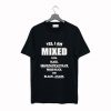 YES I AM MIXED WITH BLACK UNAPOLOGETICALLY T-SHIRT SS