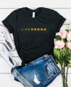 LIVE WRONG T SHIRT DX23