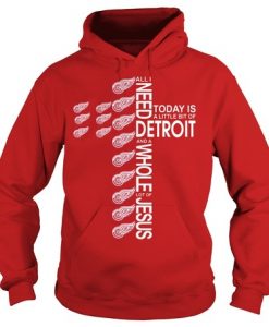 ALL I NEED TODAY IS A LITTLE OF DETROIT AND A WHOLE LOT OF JESUS HOODIE DX23