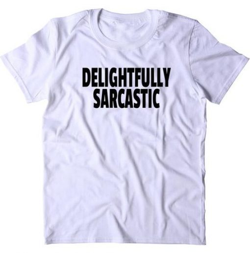 DELIGHTFULLY SARCASTIC T-SHIRT S037