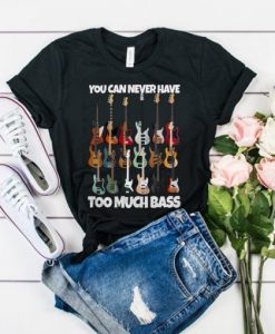 GUITAR YOU CAN NEVER HAVE TOO MUCH BASS T-SHIRT DRD