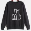 I AM COLD SWEATSHIRT S037