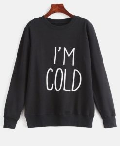 I AM COLD SWEATSHIRT S037