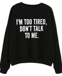 I AM TOO TIRED SWEATSHIRT S037