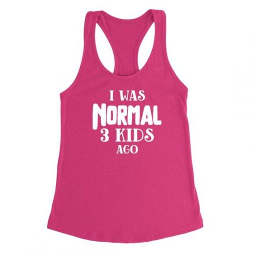 I WAS NORMAL 3 KIDS AGO TANK TOP