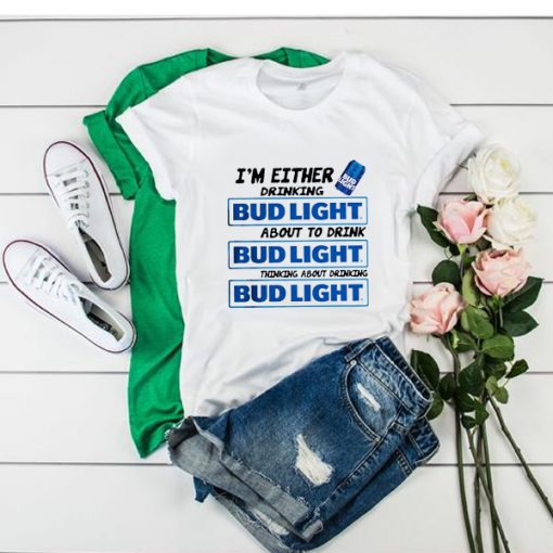 I'M EITHER DRINKING BUD LIGHT ABOUT TO DRINK T SHIRT DX23