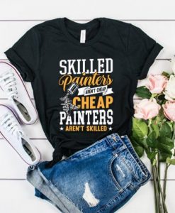 SKILLED PAINTERS ARENT CHEAP T-SHIRT DX23