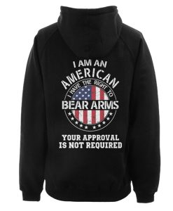 I AM AN AMERICAN I HAVE THE RIGHT TO BEAR ARMS YOUR APPROVAL IS NOT REQUIRED HOODIE DRD
