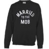 Married to the MOB sweatshirt drd
