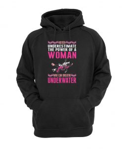 NEVER UNDERESTIMATE THE POWER OF A WOMAN WHO CAN BREATHE UNDERWATER HOODIE DRD