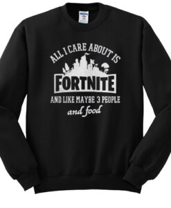 all i care about is fortnite sweatshirt drd