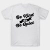 Be Kind of Be Quiet Be Kind T-Shirt asr