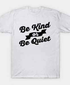 Be Kind of Be Quiet Be Kind T-Shirt asr