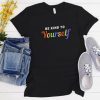 Be kind to yourself t-shirt FT