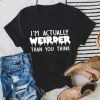 I Am Actually Weirder Than You Think t-shirt FT