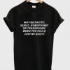 Why be racist sexist homophobic Black T-Shirt FT