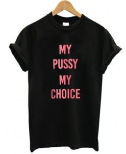 my pussy my choice shirt FT