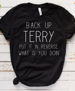 Back Up Terry Put It In Reverse What Is You Doing Funny 4th of July T-Shirt