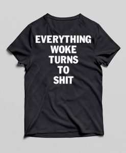 everything woke turns to Tshirt