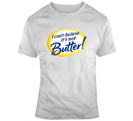 i cant believe im not butter T-shirt