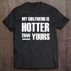 my girlfriend is hotter than you shirt