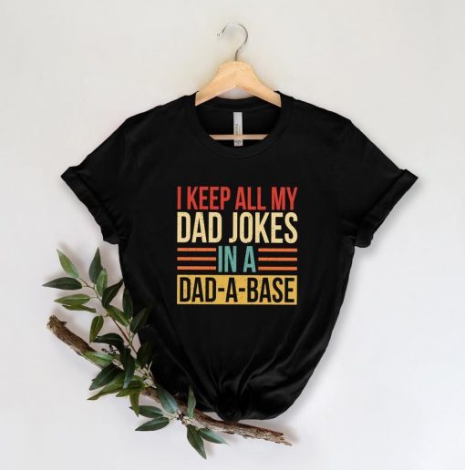 I Keep All My Dad Jokes In A Dad-a-base Shirt