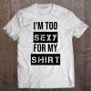 I am too sexy for my shirt