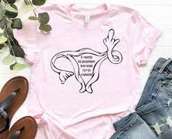 If I wanted the Government in my Uterus Tshirt