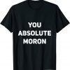 You Absolute Moron T-shirt