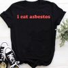 i eat asbestos T-shirt